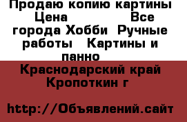 Продаю копию картины › Цена ­ 201 000 - Все города Хобби. Ручные работы » Картины и панно   . Краснодарский край,Кропоткин г.
